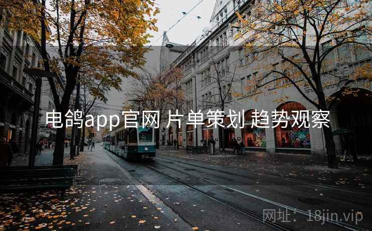 电鸽app官网 片单策划 趋势观察