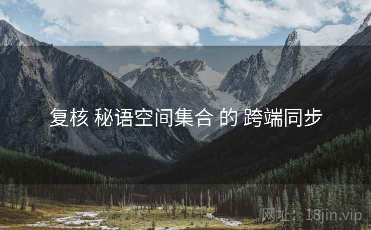 复核 秘语空间集合 的 跨端同步