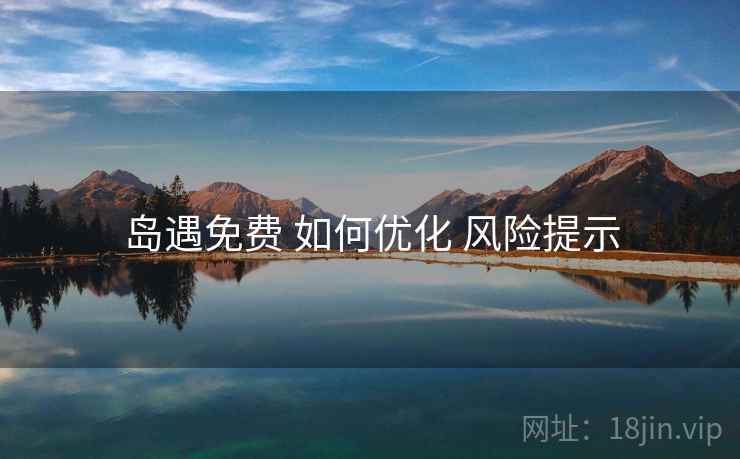 岛遇免费 如何优化 风险提示