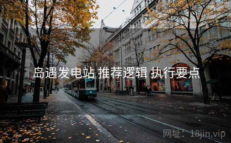 岛遇发电站 推荐逻辑 执行要点