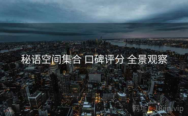 秘语空间集合 口碑评分 全景观察
