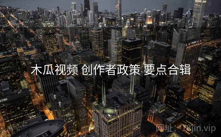 木瓜视频 创作者政策 要点合辑