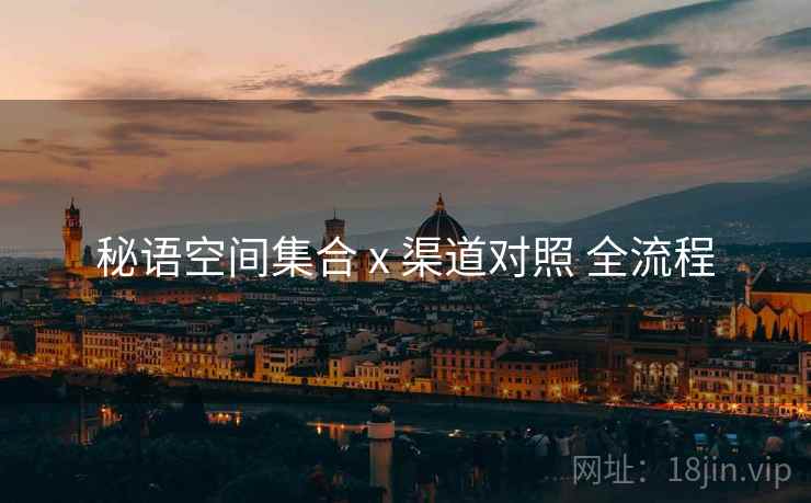 秘语空间集合 x 渠道对照 全流程