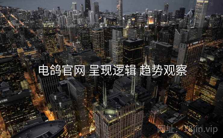 电鸽官网 呈现逻辑 趋势观察